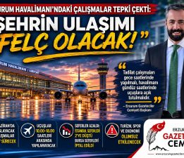 EGC’DEN ERZURUM EKONOMİSİ VE ULAŞIM FELÇ OLUR ÇAĞRISI